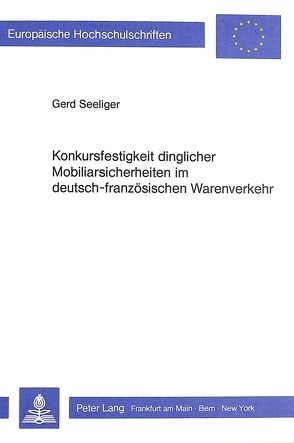 Konkursfestigkeit dinglicher Mobiliarsicherheiten im deutsch-französischen Warenverkehr von Seeliger,  Gerd