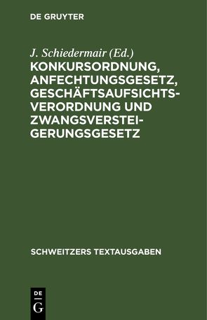 Konkursordnung, Anfechtungsgesetz, Geschäftsaufsichtsverordnung und Zwangsversteigerungsgesetz von Schiedermair,  J.