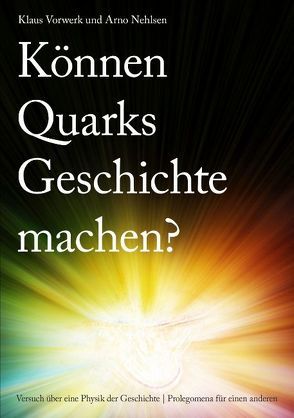 Können Quarks Geschichte machen? von Nehlsen,  Arno, Vorwerk,  Klaus