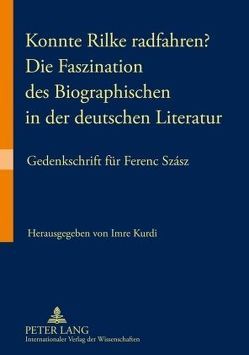 Konnte Rilke radfahren? – Die Faszination des Biographischen in der deutschen Literatur von Kurdi,  Imre