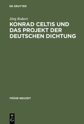 Konrad Celtis und das Projekt der deutschen Dichtung von Robert,  Jörg