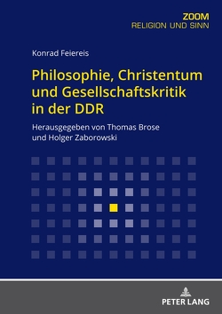 Philosophie, Christentum und Gesellschaftskritik in der DDR von Brose,  Thomas, Feiereis,  Konrad, Zaborowski,  Holger