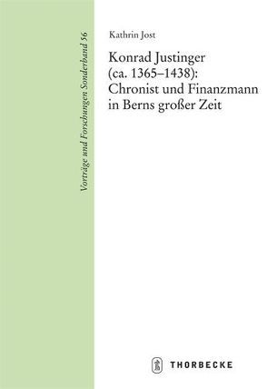 Konrad Justinger (ca. 1365-1438): Chronist und Finanzmann in Berns großer Zeit von Jost,  Kathrin