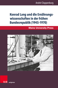 Konrad Lang und die Ernährungswissenschaften in der frühen Bundesrepublik (1945–1970) von Cloppenburg,  André
