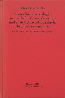 Konradiner-Genealogie, unstatthafte Verwandtenehen und spätottonisch-frühsalische Thronbesetzungspraxis von Hlawitschka,  Eduard