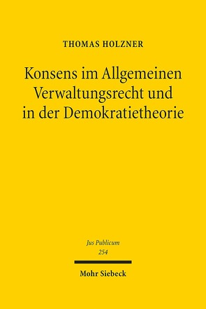 Konsens im Allgemeinen Verwaltungsrecht und in der Demokratietheorie von Holzner,  Thomas