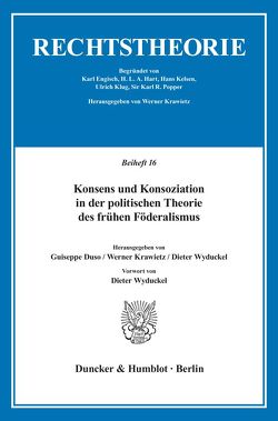 Konsens und Konsoziation in der politischen Theorie des frühen Föderalismus. von Duso,  Giuseppe, Krawietz,  Werner, Wyduckel,  Dieter