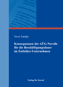 Konsequenzen der AÜG-Novelle für die Beschäftigungsdauer im Entleiher-Unternehmen von Topoğlu,  Yavuz