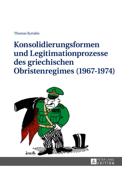 Konsolidierungsformen und Legitimationsprozesse des griechischen Obristenregimes (1967-1974) von Kyriakis,  Thomas