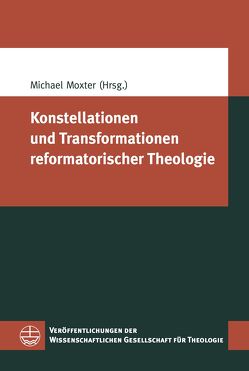 Konstellationen und Transformationen reformatorischer Theologie von Moxter,  Michael