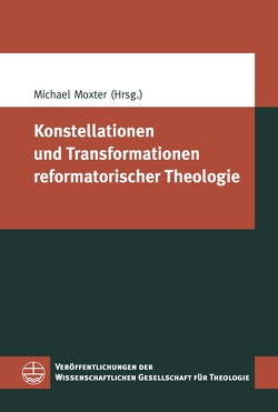 Konstellationen und Transformationen reformatorischer Theologie von Moxter,  Michael