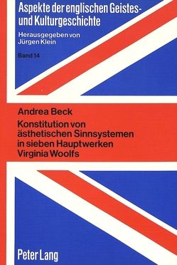 Konstitution von ästhetischen Sinnsystemen in sieben Hauptwerken Virginia Woolfs von Beck,  Andrea