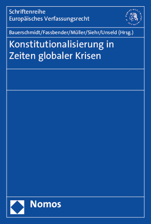 Konstitutionalisierung in Zeiten globaler Krisen von Bauerschmidt,  Jonathan, Fassbender,  Bardo, Müller,  Michael Wolfgang, Siehr,  Angelika, Unseld,  Christopher