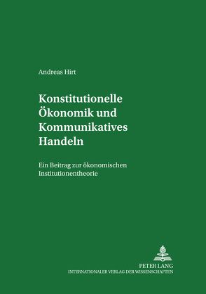 Konstitutionelle Ökonomik und Kommunikatives Handeln von Hirt,  Andreas