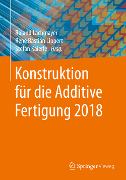 Konstruktion für die Additive Fertigung 2018 von Kaierle,  Stefan, Lachmayer,  Roland, Lippert,  Rene Bastian