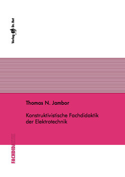 Konstruktivistische Fachdidaktik der Elektrotechnik von Jambor,  Thomas N.