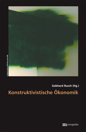 Konstruktivistische Ökonomik von Rusch,  Gebhard