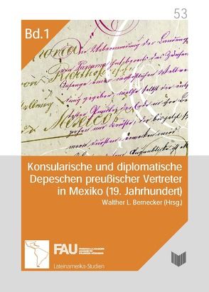 Konsularische und diplomatische Depeschen preußischer Vertreter in Mexiko (19. Jahrhundert). Eine Quellenedition von Bernecker,  Walther L.