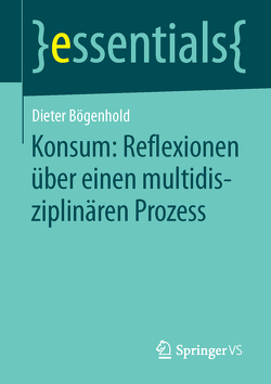 Konsum: Reflexionen über einen multidisziplinären Prozess von Bögenhold,  Dieter