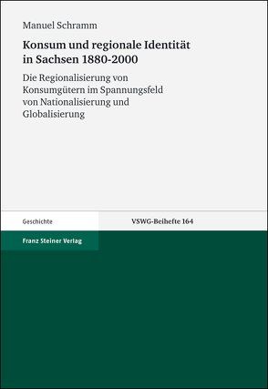 Konsum und regionale Identität in Sachsen 1880-2000 von Schramm,  Manuel