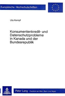 Konsumentenkredit- und Datenschutzprobleme in Kanada und der Bundesrepublik Deutschland von Kempf,  Uta