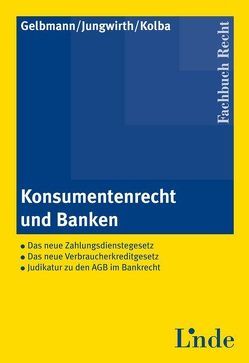 Konsumentenrecht und Banken von Gelbmann,  Beate, Jungwirth,  Julia, Kolba,  Peter