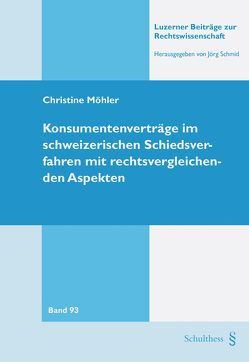 Konsumentenverträge im schweizerischen Schiedsverfahren mit rechtsvergleichenden Aspekten von Möhler,  Christine