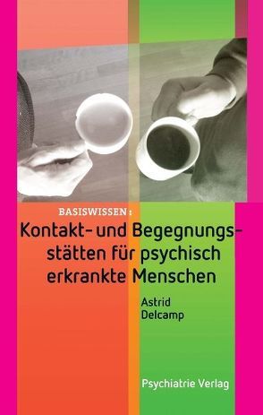 Kontakt- und Begegnungsstätten für psychisch erkrankte Menschen von Delcamp,  Astrid