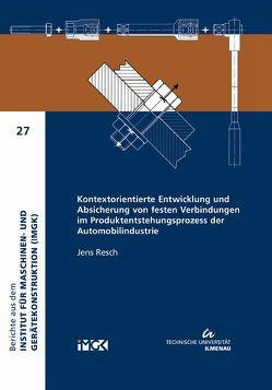 Kontextorientierte Entwicklung und Absicherung von festen Verbindungen im Produktentstehungsprozess der Automobilindustrie von Resch,  Jens