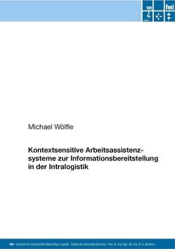 Kontextsensitive Arbeitsassistenzsysteme zur Informationsbereitstellung in der Intralogistik von Wölfle,  Michael