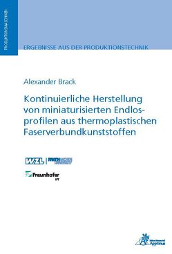 Kontinuierliche Herstellung von miniaturisierten Endlosprofilen aus thermoplastischen Faserverbundkunststoffen von Brack,  Alexander
