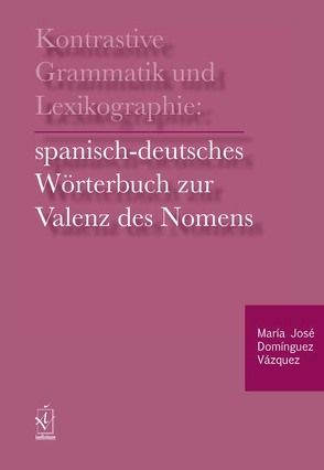 Kontrastive Grammatik und Lexikographie: Spanisch-deutsches Wörterbuch zur Valenz des Nomens von Domínguez Vázquez,  María José
