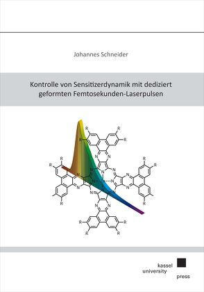 Kontrolle von Sensitizerdynamik mit dediziert geformten Femtosekunden-Laserpulsen von Schneider,  Johannes