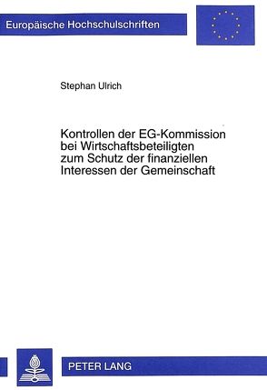 Kontrollen der EG-Kommission bei Wirtschaftsbeteiligten zum Schutz der finanziellen Interessen der Gemeinschaft von Ulrich,  Stephan