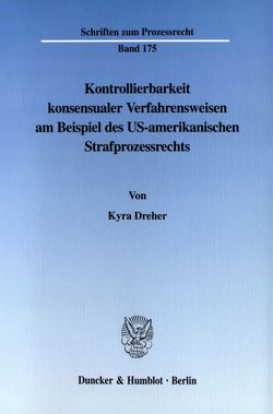 Kontrollierbarkeit konsensualer Verfahrensweisen am Beispiel des US-amerikanischen Strafprozessrechts. von Dreher,  Kyra