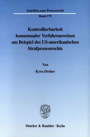 Kontrollierbarkeit konsensualer Verfahrensweisen am Beispiel des US-amerikanischen Strafprozessrechts. von Dreher,  Kyra