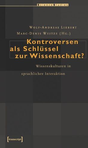 Kontroversen als Schlüssel zur Wissenschaft? von Liebert,  Wolf-Andreas, Weitze,  Marc-Denis