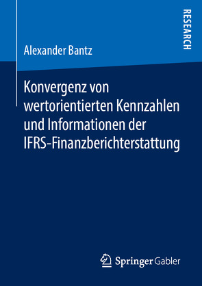 Konvergenz von wertorientierten Kennzahlen und Informationen der IFRS-Finanzberichterstattung von Bantz,  Alexander