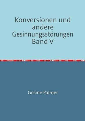 Konversionen und andere Gesinnungsstörungen Band V von Palmer,  Gesine