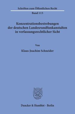 Konzentrationsbestrebungen der deutschen Landesrundfunkanstalten in verfassungsrechtlicher Sicht. von Schneider,  Klaus-Joachim
