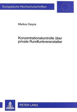 Konzentrationskontrolle über private Rundfunkveranstalter von Ossyra,  Markus