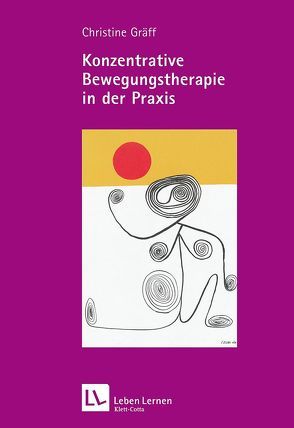 Konzentrative Bewegungstherapie in der Praxis (Leben Lernen, Bd. 208) von Gräff,  Christine