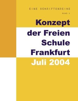 Konzept der Freien Schule Frankfurt – Juli 2004 von Hartlaub,  Marei