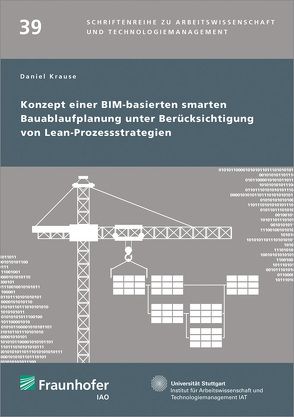 Konzept einer BIM-basierten smarten Bauablaufplanung unter Berücksichtigung von Lean-Prozessstrategien. von Bullinger,  Hans-Jörg, Krause,  Daniel Sebastian, Spath,  Dieter