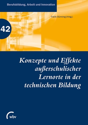 Konzepte und Effekte außerschulischer Lernorte in der technischen Bildung von Brämer,  Stefan, Bünning,  Frank, Dutz,  Katharina, Fletcher,  Stefan, Graube,  Gabriele, Gromatka,  Marie Christin, Hartmann,  Elke, Ilgenstein,  Astrid, Jenewein,  Klaus, Kunze,  Harald, Landherr,  Jan, Lehmann,  Juliane, Rudolph,  Sandra, Seltrecht,  Astrid, Stelten,  Jens, Vieback,  Linda, Wegner,  Helmer, Werner,  Elke