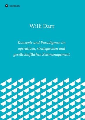 Konzepte und Paradigmen im operativen, strategischen und gesellschaftlichen Zeitmanagement von Darr,  Willi
