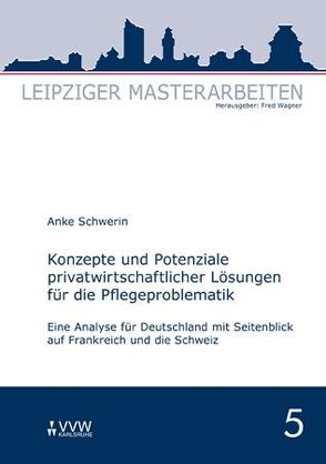 Konzepte und Potenziale privatwirtschaftlicher Lösungen für die Pflegeproblematik von Schwerin,  Anke, Wagner,  Fred