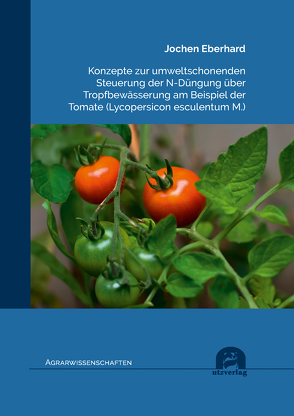 Konzepte zur umweltschonenden Steuerung der N-Düngung über Tropfbewässerung am Beispiel der Tomate (Lycopersicon esculentum M.) von Eberhard,  Jochen