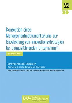 Konzeption eines Managementinstrumentariums zur Entwicklung von Innovationsstrategien bei bauausführenden Unternehmen von Alfen,  Hans Wilhelm, Güther,  Philipp