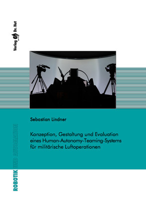 Konzeption, Gestaltung und Evaluation eines Human-Autonomy-Teaming-Systems für militärische Luftoperationen von Lindner,  Sebastian